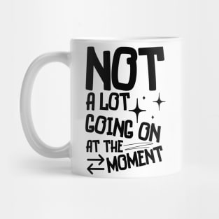 Not A Lot Going On At The Moment Mug